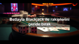 Read more about the article Betlayla Blackjack ile rakiplerini geride bırak