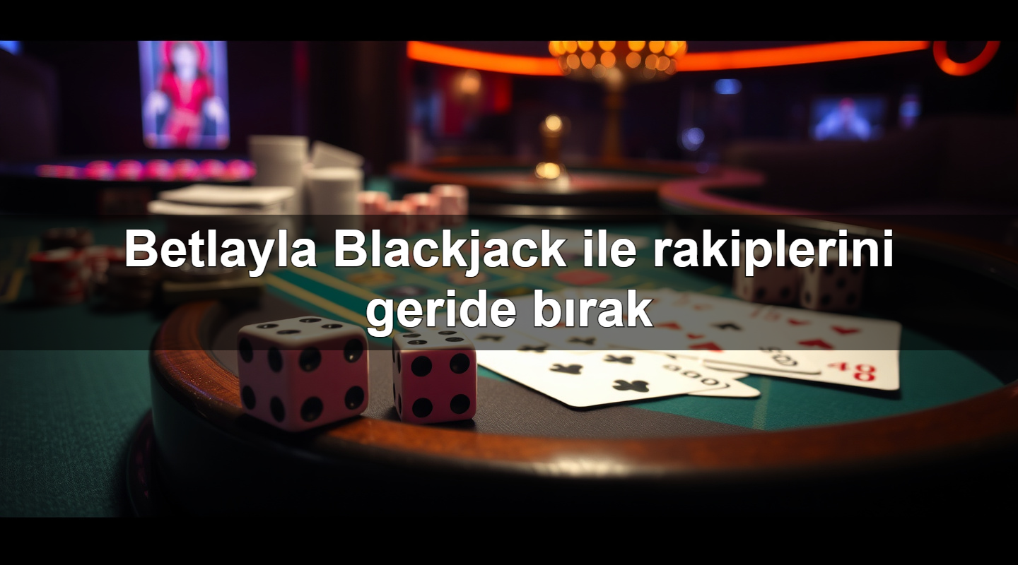 Read more about the article Betlayla Blackjack ile rakiplerini geride bırak